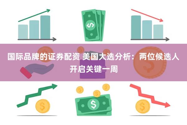 国际品牌的证券配资 美国大选分析：两位候选人开启关键一周