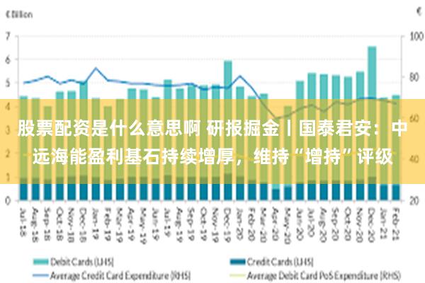 股票配资是什么意思啊 研报掘金丨国泰君安：中远海能盈利基石持续增厚，维持“增持”评级